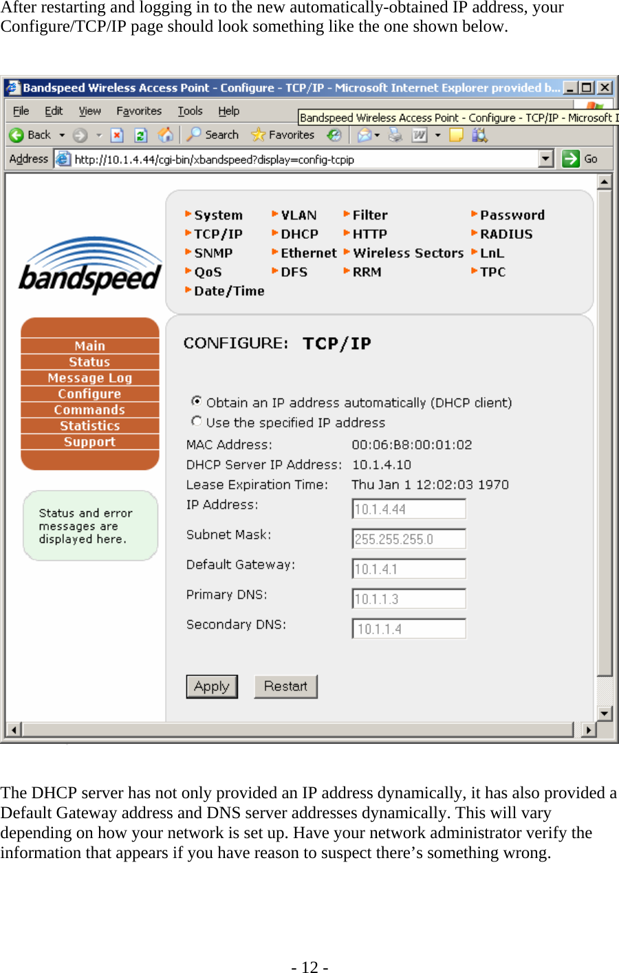    - 12 - After restarting and logging in to the new automatically-obtained IP address, your Configure/TCP/IP page should look something like the one shown below.      The DHCP server has not only provided an IP address dynamically, it has also provided a Default Gateway address and DNS server addresses dynamically. This will vary depending on how your network is set up. Have your network administrator verify the information that appears if you have reason to suspect there’s something wrong.  