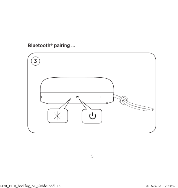 Bluetooth® pairing …315200:023511470_1510_BeoPlay_A1_Guide.indd   15 2016-3-12   17:53:32