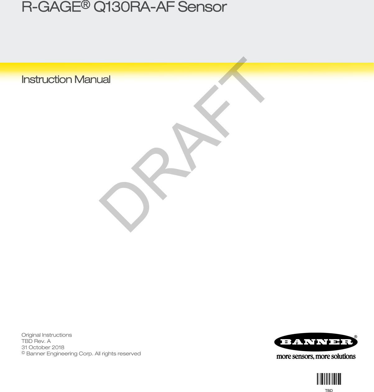 R-GAGE® Q130RA-AF SensorInstruction ManualOriginal InstructionsTBD Rev. A31 October 2018© Banner Engineering Corp. All rights reservedTBDDRAFT