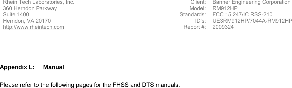 Rhein Tech Laboratories, Inc. Client: Banner Engineering Corporation 360 Herndon Parkway Model: RM912HP Suite 1400 Standards: FCC 15.247/IC RSS-210 Herndon, VA 20170 http://www.rheintech.com ID’s: UE3RM912HP/7044A-RM912HP Report #: 2009324     Appendix L:  Manual  Please refer to the following pages for the FHSS and DTS manuals.     