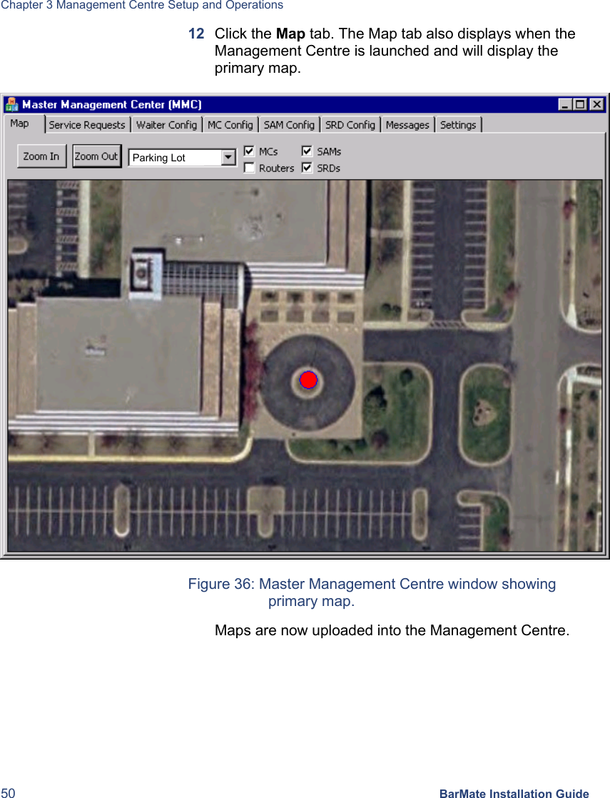 Chapter 3 Management Centre Setup and Operations 50 BarMate Installation Guide 12  Click the Map tab. The Map tab also displays when the Management Centre is launched and will display the primary map.     Figure 36: Master Management Centre window showing primary map. Maps are now uploaded into the Management Centre.  Parking Lot 