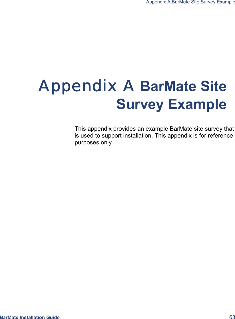   Appendix A BarMate Site Survey Example  BarMate Installation Guide  63  Appendix A BarMate Site Survey Example This appendix provides an example BarMate site survey that is used to support installation. This appendix is for reference purposes only. 