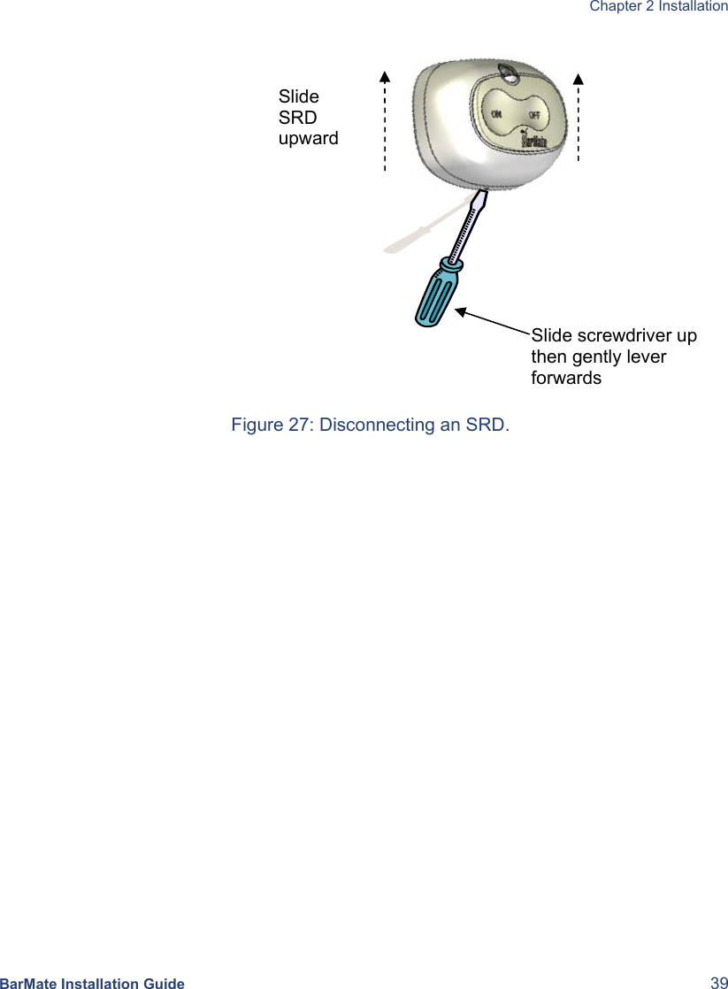  Chapter 2 Installation  BarMate Installation Guide  39           Figure 27: Disconnecting an SRD. Slide screwdriver up then gently lever forwards Slide SRD upward 