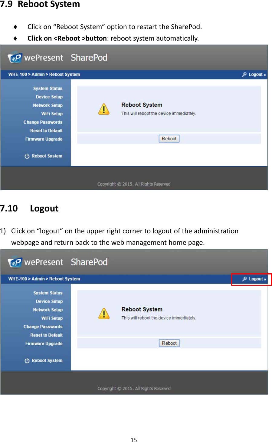  15 7.9 Reboot System ♦ Click on “Reboot System” option to restart the SharePod. ♦ Click on &lt;Reboot &gt;button: reboot system automatically.   7.10 Logout 1) Click on “logout” on the upper right corner to logout of the administration webpage and return back to the web management home page.       
