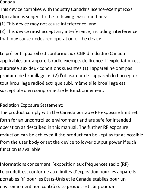wePresent WiPG-1000P   Canada This device complies with Industry Canada’s licence-exempt RSSs. Operation is subject to the following two conditions: (1) This device may not cause interference; and  (2) This device must accept any interference, including interference that may cause undesired operation of the device.   Le présent appareil est conforme aux CNR d&apos;Industrie Canada applicables aux appareils radio exempts de licence. L&apos;exploitation est autorisée aux deux conditions suivantes:(1) l&apos;appareil ne doit pas produire de brouillage, et (2) l&apos;utilisateur de l&apos;appareil doit accepter tout brouillage radioélectrique subi, même si le brouillage est susceptible d&apos;en compromettre le fonctionnement.   Radiation Exposure Statement: The product comply with the Canada portable RF exposure limit set forth for an uncontrolled environment and are safe for intended operation as described in this manual. The further RF exposure reduction can be achieved if the product can be kept as far as possible from the user body or set the device to lower output power if such function is available.   Informations concernant l’exposition aux fréquences radio (RF) Le produit est conforme aux limites d’exposition pour les appareils portables RF pour les Etats-Unis et le Canada établies pour un environnement non contrôlé. Le produit est sûr pour un 