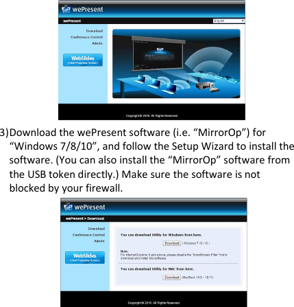 wePresent WiPG-1000P                          3) Download the wePresent software (i.e. “MirrorOp”) for “Windows 7/8/10”, and follow the Setup Wizard to install the software. (You can also install the “MirrorOp” software from the USB token directly.) Make sure the software is not blocked by your firewall.      