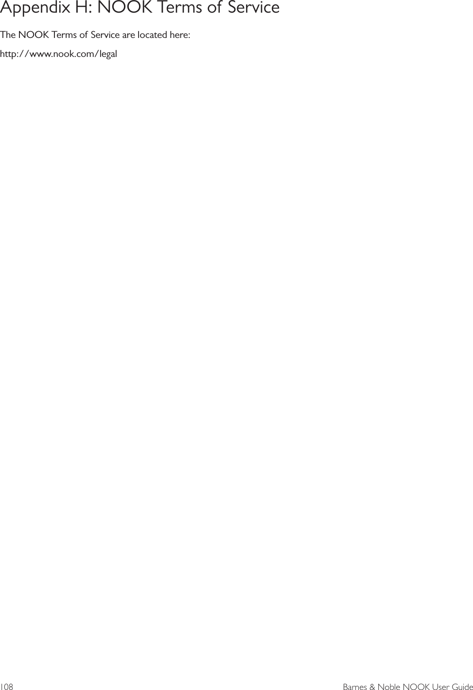 108  Barnes &amp; Noble NOOK User GuideAppendix H: NOOK Terms of ServiceThe NOOK Terms of Service are located here:http://www.nook.com/legal