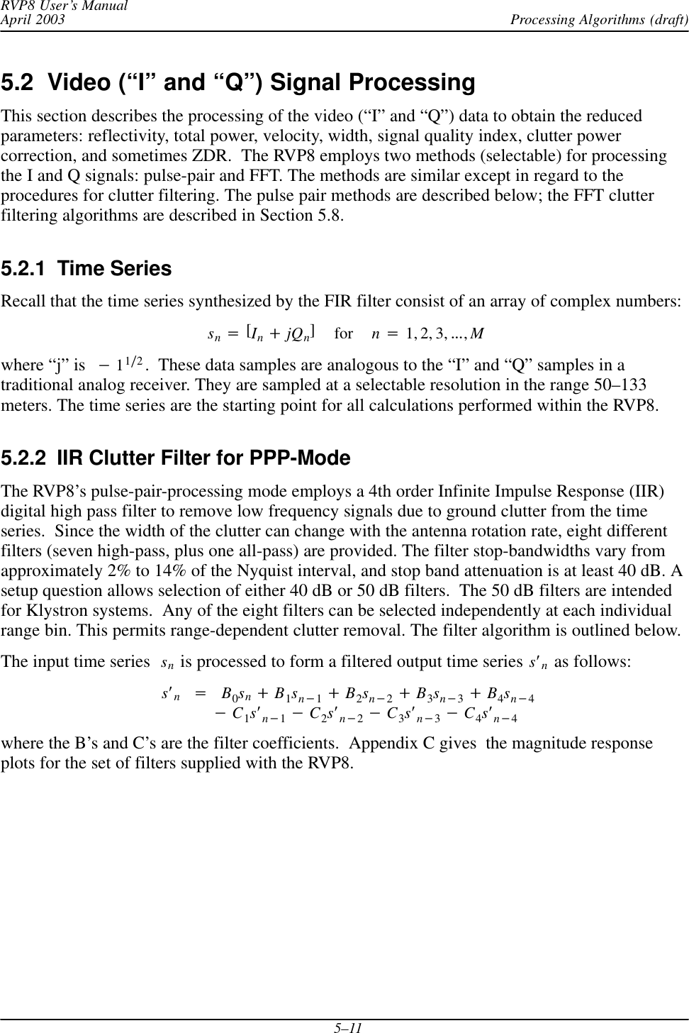 Processing Algorithms (draft)RVP8 User’s ManualApril 20035–115.2  Video (“I” and “Q”) Signal ProcessingThis section describes the processing of the video (“I” and “Q”) data to obtain the reducedparameters: reflectivity, total power, velocity, width, signal quality index, clutter powercorrection, and sometimes ZDR.  The RVP8 employs two methods (selectable) for processingthe I and Q signals: pulse-pair and FFT. The methods are similar except in regard to theprocedures for clutter filtering. The pulse pair methods are described below; the FFT clutterfiltering algorithms are described in Section 5.8.5.2.1  Time SeriesRecall that the time series synthesized by the FIR filter consist of an array of complex numbers:sn+[In)jQn]for n+1, 2, 3, AAA,Mwhere “j” is *11ń2.  These data samples are analogous to the “I” and “Q” samples in atraditional analog receiver. They are sampled at a selectable resolution in the range 50–133meters. The time series are the starting point for all calculations performed within the RVP8.5.2.2  IIR Clutter Filter for PPP-ModeThe RVP8’s pulse-pair-processing mode employs a 4th order Infinite Impulse Response (IIR)digital high pass filter to remove low frequency signals due to ground clutter from the timeseries.  Since the width of the clutter can change with the antenna rotation rate, eight differentfilters (seven high-pass, plus one all-pass) are provided. The filter stop-bandwidths vary fromapproximately 2% to 14% of the Nyquist interval, and stop band attenuation is at least 40 dB. Asetup question allows selection of either 40 dB or 50 dB filters.  The 50 dB filters are intendedfor Klystron systems.  Any of the eight filters can be selected independently at each individualrange bin. This permits range-dependent clutter removal. The filter algorithm is outlined below.The input time series sn is processed to form a filtered output time series sȀn as follows:sȀn+B0sn)B1sn*1)B2sn*2)B3sn*3)B4sn*4*C1sȀn*1*C2sȀn*2*C3sȀn*3*C4sȀn*4where the B’s and C’s are the filter coefficients.  Appendix C gives  the magnitude responseplots for the set of filters supplied with the RVP8.