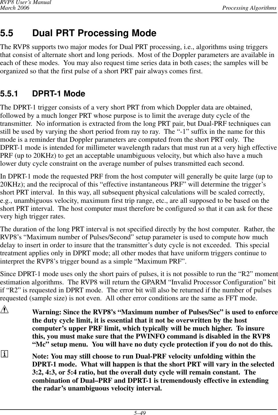 Processing AlgorithmsRVP8 User’s ManualMarch 20065–495.5 Dual PRT Processing ModeThe RVP8 supports two major modes for Dual PRT processing, i.e., algorithms using triggersthat consist of alternate short and long periods.  Most of the Doppler parameters are available ineach of these modes.  You may also request time series data in both cases; the samples will beorganized so that the first pulse of a short PRT pair always comes first.5.5.1 DPRT-1 ModeThe DPRT-1 trigger consists of a very short PRT from which Doppler data are obtained,followed by a much longer PRT whose purpose is to limit the average duty cycle of thetransmitter.  No information is extracted from the long PRT pair, but Dual-PRF techniques canstill be used by varying the short period from ray to ray.  The “-1” suffix in the name for thismode is a reminder that Doppler parameters are computed from the short PRT only.  TheDPRT-1 mode is intended for millimeter wavelength radars that must run at a very high effectivePRF (up to 20KHz) to get an acceptable unambiguous velocity, but which also have a muchlower duty cycle constraint on the average number of pulses transmitted each second.In DPRT-1 mode the requested PRF from the host computer will generally be quite large (up to20KHz); and the reciprocal of this “effective instantaneous PRF” will determine the trigger’sshort PRT interval.  In this way, all subsequent physical calculations will be scaled correctly,e.g., unambiguous velocity, maximum first trip range, etc., are all supposed to be based on theshort PRT interval.  The host computer must therefore be configured so that it can ask for thesevery high trigger rates.The duration of the long PRT interval is not specified directly by the host computer.  Rather, theRVP8’s “Maximum number of Pulses/Second” setup parameter is used to compute how muchdelay to insert in order to insure that the transmitter’s duty cycle is not exceeded.  This specialtreatment applies only in DPRT mode; all other modes that have uniform triggers continue tointerpret the RVP8’s trigger bound as a simple “Maximum PRF”.Since DPRT-1 mode uses only the short pairs of pulses, it is not possible to run the “R2” momentestimation algorithms.  The RVP8 will return the GPARM “Invalid Processor Configuration” bitif “R2” is requested in DPRT mode.  The error bit will also be returned if the number of pulsesrequested (sample size) is not even.  All other error conditions are the same as FFT mode.Warning: Since the RVP8’s “Maximum number of Pulses/Sec” is used to enforcethe duty cycle limit, it is essential that it not be overwritten by the hostcomputer’s upper PRF limit, which typically will be much higher.  To insurethis, you must make sure that the PWINFO command is disabled in the RVP8“Mc” setup menu.  You will have no duty cycle protection if you do not do this.Note: You may still choose to run Dual-PRF velocity unfolding within theDPRT-1 mode.  What will happen is that the short PRT will vary in the selected3:2, 4:3, or 5:4 ratio, but the overall duty cycle will remain constant.  Thecombination of Dual–PRF and DPRT-1 is tremendously effective in extendingthe radar’s unambiguous velocity interval.