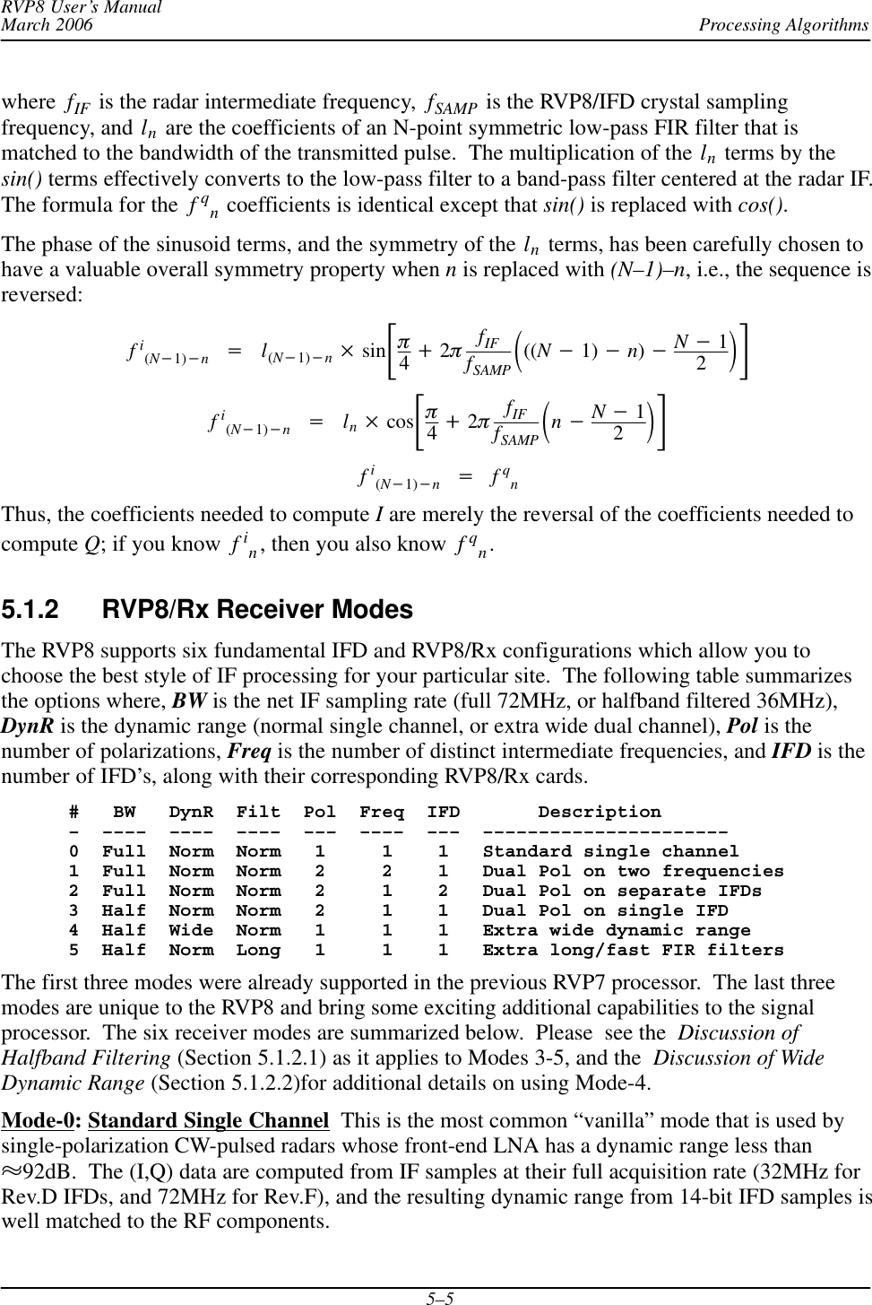 Processing AlgorithmsRVP8 User’s ManualMarch 20065–5where fIF  is the radar intermediate frequency,  fSAMP  is the RVP8/IFD crystal samplingfrequency, and ln are the coefficients of an N-point symmetric low-pass FIR filter that ismatched to the bandwidth of the transmitted pulse.  The multiplication of the ln terms by thesin() terms effectively converts to the low-pass filter to a band-pass filter centered at the radar IF.The formula for the  fqn coefficients is identical except that sin() is replaced with cos().The phase of the sinusoid terms, and the symmetry of the ln terms, has been carefully chosen tohave a valuable overall symmetry property when n is replaced with (N–1)–n, i.e., the sequence isreversed:fi(N*1)*n+l(N*1)*n sinƪp4)2pfIFfSAMP ǒ((N*1) *n)*N*12Ǔƫfi(N*1)*n+ln cosƪp4)2pfIFfSAMP ǒn*N*12Ǔƫfi(N*1)*n+fqnThus, the coefficients needed to compute I are merely the reversal of the coefficients needed tocompute Q; if you know  fin, then you also know  fqn.5.1.2 RVP8/Rx Receiver ModesThe RVP8 supports six fundamental IFD and RVP8/Rx configurations which allow you tochoose the best style of IF processing for your particular site.  The following table summarizesthe options where, BW is the net IF sampling rate (full 72MHz, or halfband filtered 36MHz),DynR is the dynamic range (normal single channel, or extra wide dual channel), Pol is thenumber of polarizations, Freq is the number of distinct intermediate frequencies, and IFD is thenumber of IFD’s, along with their corresponding RVP8/Rx cards.#   BW   DynR  Filt  Pol  Freq  IFD       Description–  ––––  ––––  ––––  –––  ––––  –––  ––––––––––––––––––––––0  Full  Norm  Norm   1     1    1   Standard single channel1  Full  Norm  Norm   2     2    1   Dual Pol on two frequencies2  Full  Norm  Norm   2     1    2   Dual Pol on separate IFDs3  Half  Norm  Norm   2     1    1   Dual Pol on single IFD4  Half  Wide  Norm   1     1    1   Extra wide dynamic range5  Half  Norm  Long   1     1    1   Extra long/fast FIR filtersThe first three modes were already supported in the previous RVP7 processor.  The last threemodes are unique to the RVP8 and bring some exciting additional capabilities to the signalprocessor.  The six receiver modes are summarized below.  Please  see the  Discussion ofHalfband Filtering (Section 5.1.2.1) as it applies to Modes 3-5, and the  Discussion of WideDynamic Range (Section 5.1.2.2)for additional details on using Mode-4.Mode-0: Standard Single Channel  This is the most common “vanilla” mode that is used bysingle-polarization CW-pulsed radars whose front-end LNA has a dynamic range less than92dB.  The (I,Q) data are computed from IF samples at their full acquisition rate (32MHz forRev.D IFDs, and 72MHz for Rev.F), and the resulting dynamic range from 14-bit IFD samples iswell matched to the RF components.