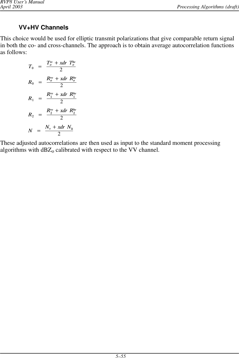 Processing Algorithms (draft)RVP8 User’s ManualApril 20035–55VV+HV ChannelsThis choice would be used for elliptic transmit polarizations that give comparable return signalin both the co- and cross-channels. The approach is to obtain average autocorrelation functionsas follows:T0Ą+ĄTvvo)xdrĄThvo2R0Ą+ĄRvvo)xdrĄRhvo2R1Ą+ĄRvv1)xdrĄRhv12R2Ą+ĄRvv2)xdrĄRhv22NĄ+ĄNv)xdrĄNh2These adjusted autocorrelations are then used as input to the standard moment processingalgorithms with dBZo calibrated with respect to the VV channel.