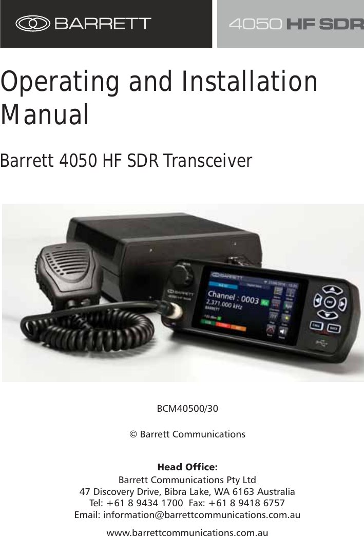 BCM40500/30© Barrett Communications+HDG2IÀFHBarrett Communications Pty Ltd 47 Discovery Drive, Bibra Lake, WA 6163 Australia Tel: +61 8 9434 1700  Fax: +61 8 9418 6757 Email: information@barrettcommunications.com.auwww.barrettcommunications.com.auOperating and Installation ManualBarrett 4050 HF SDR Transceiver