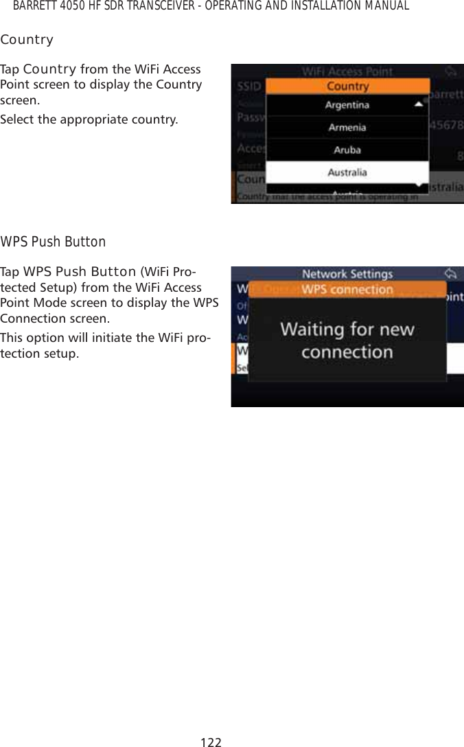 122BARRETT 4050 HF SDR TRANSCEIVER - OPERATING AND INSTALLATION MANUALCountryTap   Country from the WiFi Access Point screen to display the Country screen.Select the appropriate country.WPS Push ButtonTap   WPS Push Button (WiFi Pro-tected Setup) from the WiFi Access Point Mode screen to display the WPS Connection screen.This option will initiate the WiFi pro-tection setup.