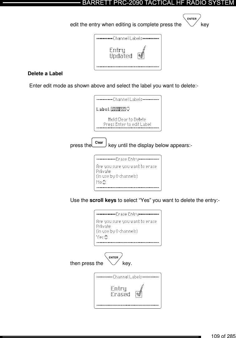          109 of 285               edit the entry when editing is complete press the  key      Delete a Label  Enter edit mode as shown above and select the label you want to delete:-      press the  key until the display below appears:-       Use the scroll keys to select “Yes” you want to delete the entry:-      then press the  key.    
