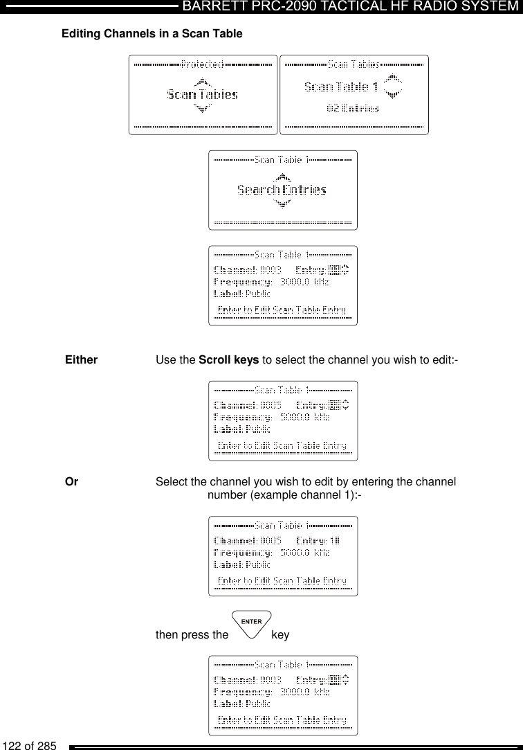   122 of 285          Editing Channels in a Scan Table                 Either    Use the Scroll keys to select the channel you wish to edit:-      Or     Select the channel you wish to edit by entering the channel        number (example channel 1):-      then press the  key    