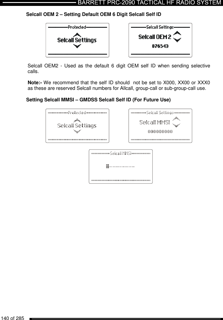   140 of 285          Selcall OEM 2 – Setting Default OEM 6 Digit Selcall Self ID     Selcall  OEM2  -  Used as  the  default  6  digit OEM  self ID  when sending  selective calls.  Note:- We recommend that the self ID should  not be set to X000, XX00 or XXX0 as these are reserved Selcall numbers for Allcall, group-call or sub-group-call use.  Setting Selcall MMSI – GMDSS Selcall Self ID (For Future Use)                