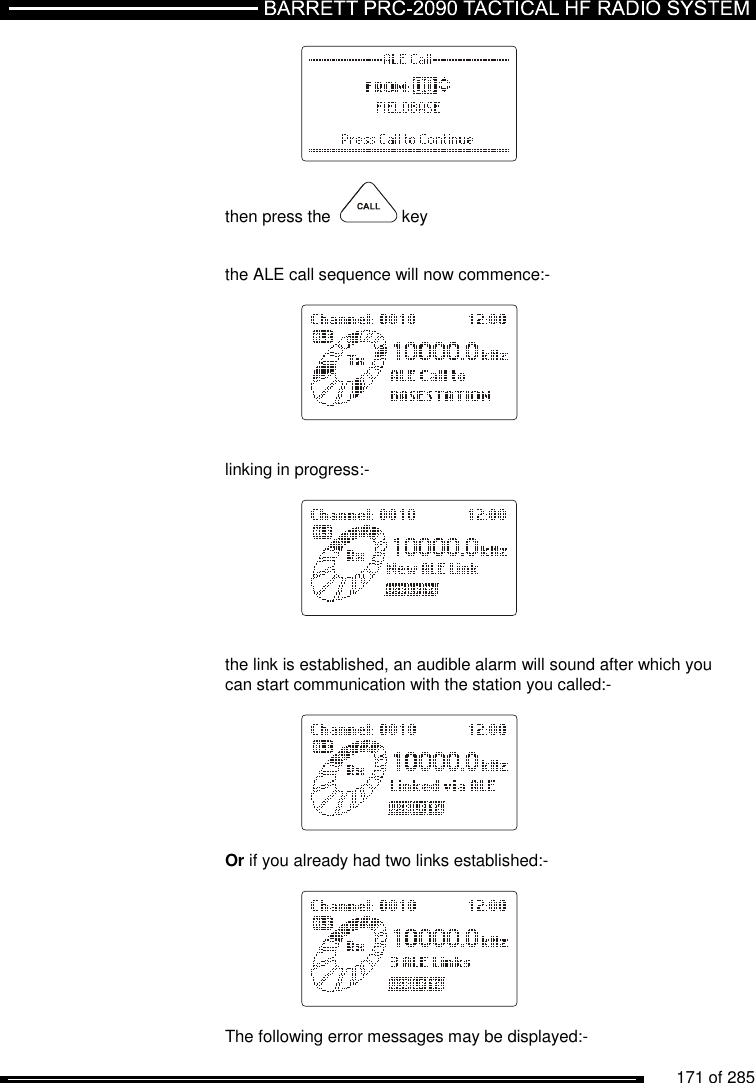          171 of 285                   then press the    key   the ALE call sequence will now commence:-       linking in progress:-          the link is established, an audible alarm will sound after which you can start communication with the station you called:-      Or if you already had two links established:-      The following error messages may be displayed:- 