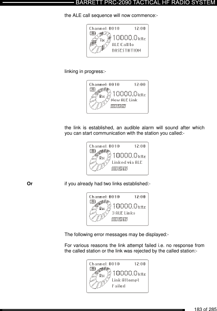          183 of 285                   the ALE call sequence will now commence:-                linking in progress:-                the  link  is  established,  an  audible  alarm  will  sound  after  which     you can start communication with the station you called:-           Or    if you already had two links established:-               The following error messages may be displayed:-      For various reasons the link attempt failed i.e. no response from     the called station or the link was rejected by the called station:-           