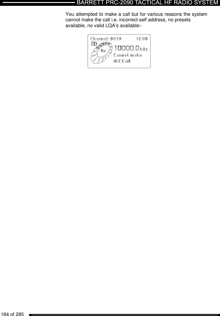   184 of 285              You attempted to make a call but for various reasons the system     cannot make the call i.e. incorrect self address, no presets      available, no valid LQA’s available:-            