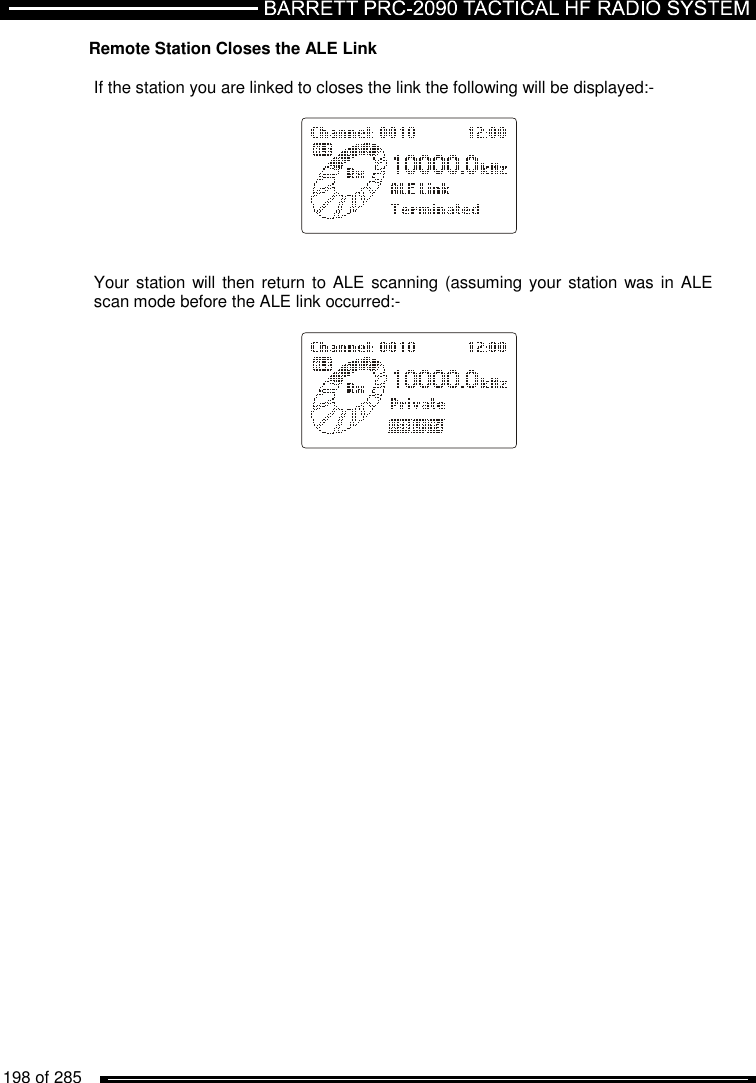   198 of 285          Remote Station Closes the ALE Link  If the station you are linked to closes the link the following will be displayed:-            Your station will then return to ALE scanning (assuming your station was in  ALE scan mode before the ALE link occurred:-          