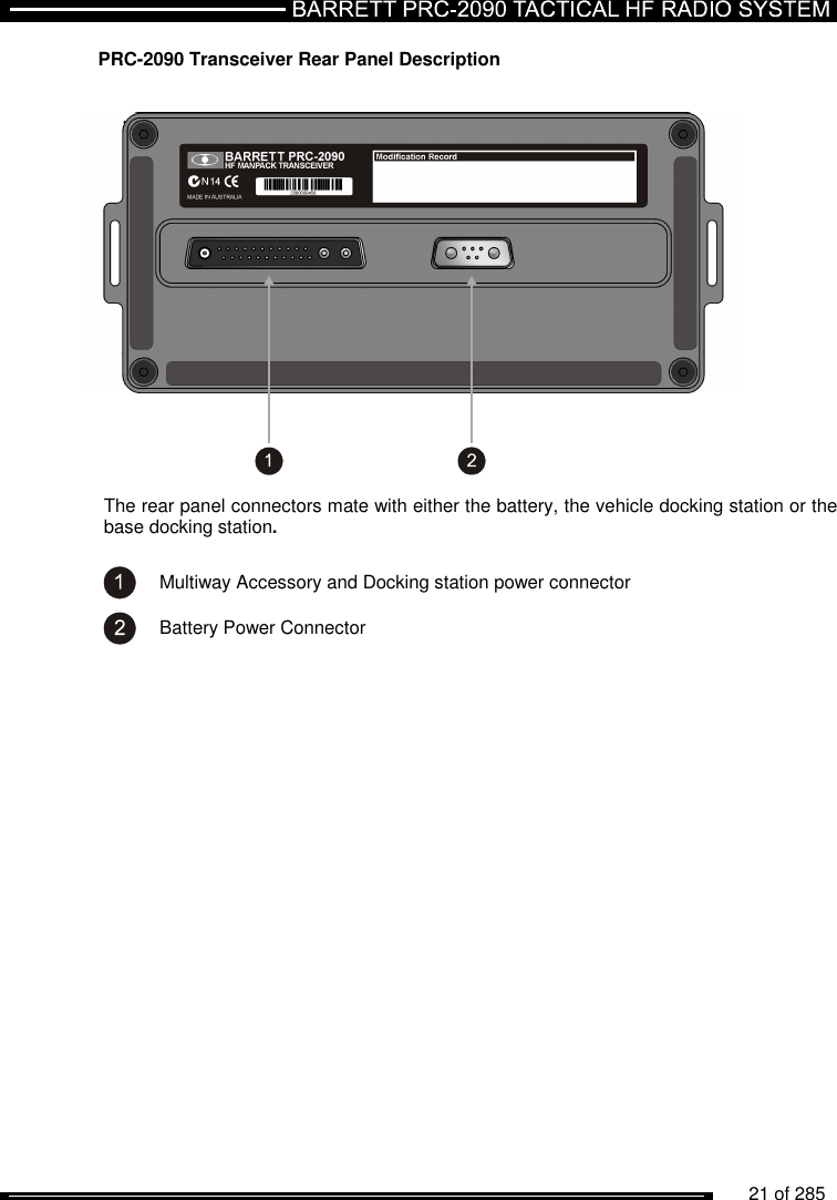          21 of 285               PRC-2090 Transceiver Rear Panel Description      The rear panel connectors mate with either the battery, the vehicle docking station or the base docking station.    Multiway Accessory and Docking station power connector  Battery Power Connector    