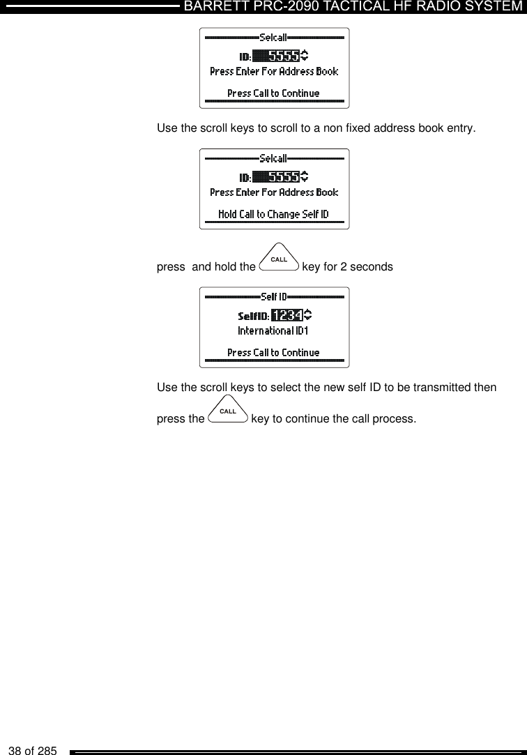   38 of 285            Use the scroll keys to scroll to a non fixed address book entry.    press  and hold the   key for 2 seconds    Use the scroll keys to select the new self ID to be transmitted then press the   key to continue the call process. 
