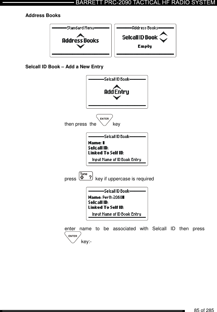          85 of 285               Address Books      Selcall ID Book – Add a New Entry          then press  the key          press     key if uppercase is required          enter  name  to  be  associated  with  Selcall  ID  then  press  key:- 