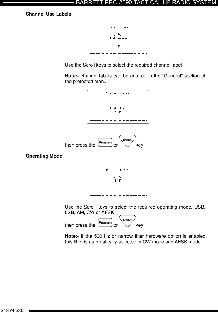   218 of 285          Channel Use Labels     Use the Scroll keys to select the required channel label   Note:- channel labels can be entered in the “General” section of the protected menu.       then press the    or  key   Operating Mode     Use the Scroll keys to select the required operating mode, USB, LSB, AM, CW or AFSK then press the    or  key  Note:- If the 500 Hz or narrow filter hardware option is enabled this filter is automatically selected in CW mode and AFSK mode       