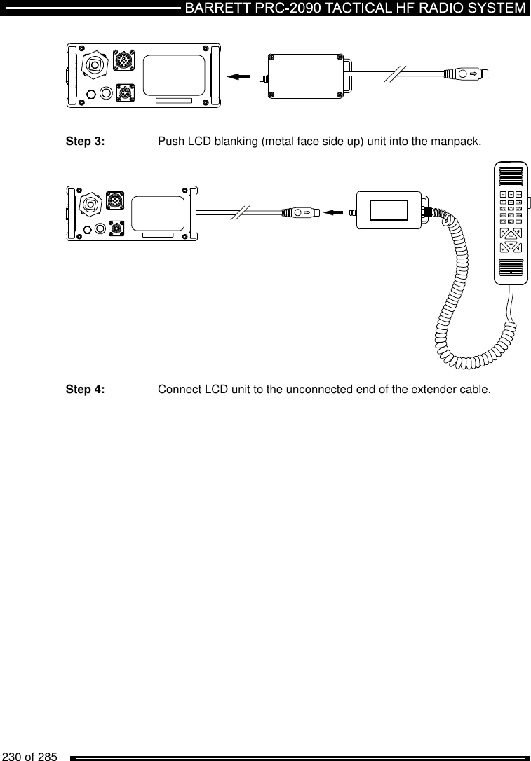   230 of 285              Step 3:   Push LCD blanking (metal face side up) unit into the manpack.    Step 4:   Connect LCD unit to the unconnected end of the extender cable.      