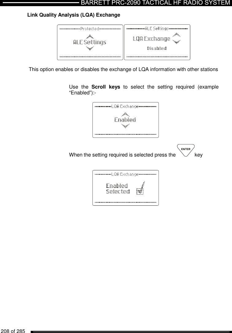   208 of 285          Link Quality Analysis (LQA) Exchange    This option enables or disables the exchange of LQA information with other stations   Use  the  Scroll  keys  to  select  the  setting  required  (example “Enabled”):-      When the setting required is selected press the  key          