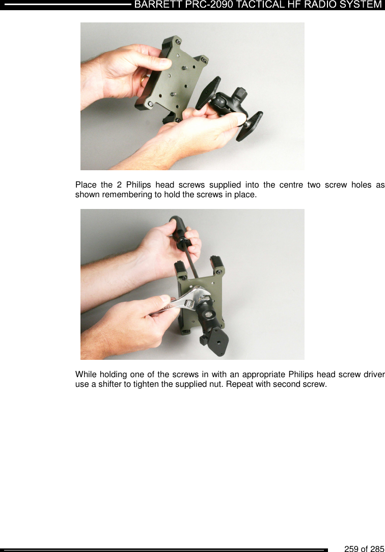          259 of 285                 Place  the  2  Philips  head  screws  supplied  into  the  centre  two  screw  holes  as shown remembering to hold the screws in place.    While holding one of the screws in with an appropriate Philips head screw driver use a shifter to tighten the supplied nut. Repeat with second screw. 