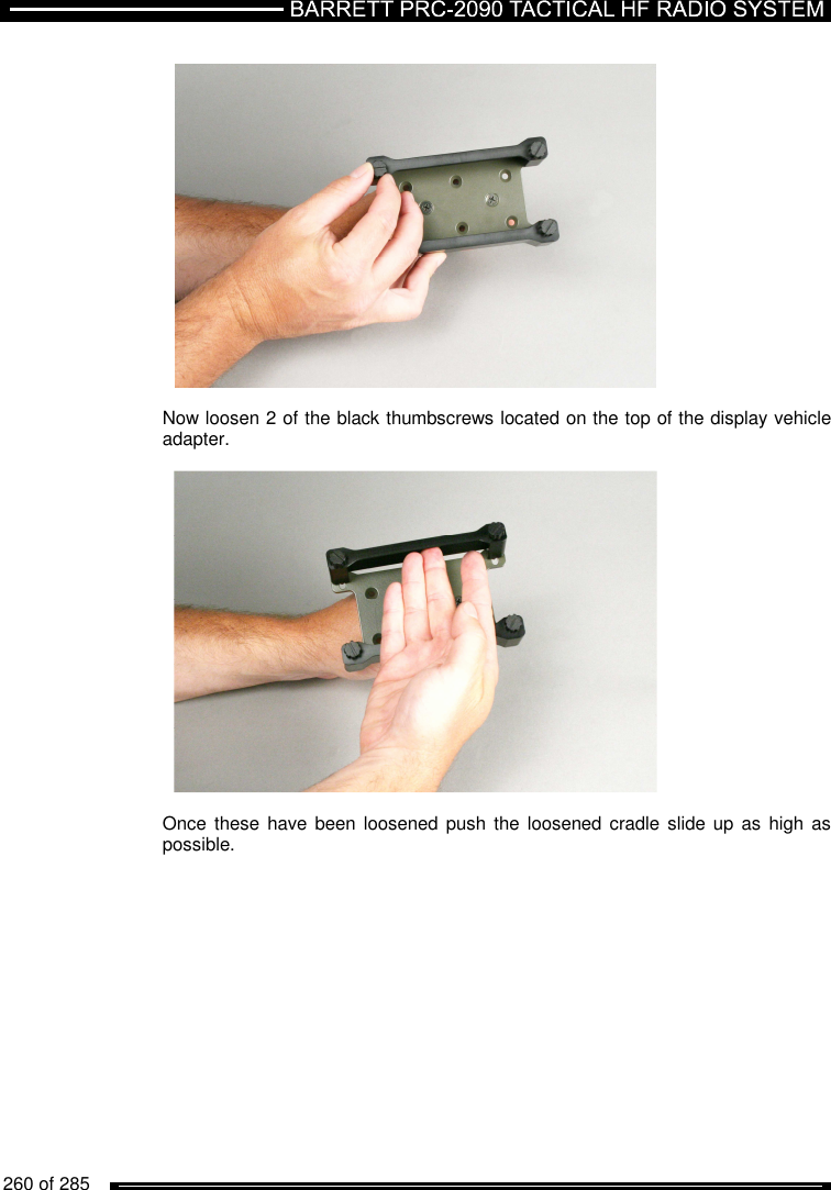   260 of 285             Now loosen 2 of the black thumbscrews located on the top of the display vehicle adapter.     Once these  have been loosened push the loosened cradle slide up as  high as possible. 