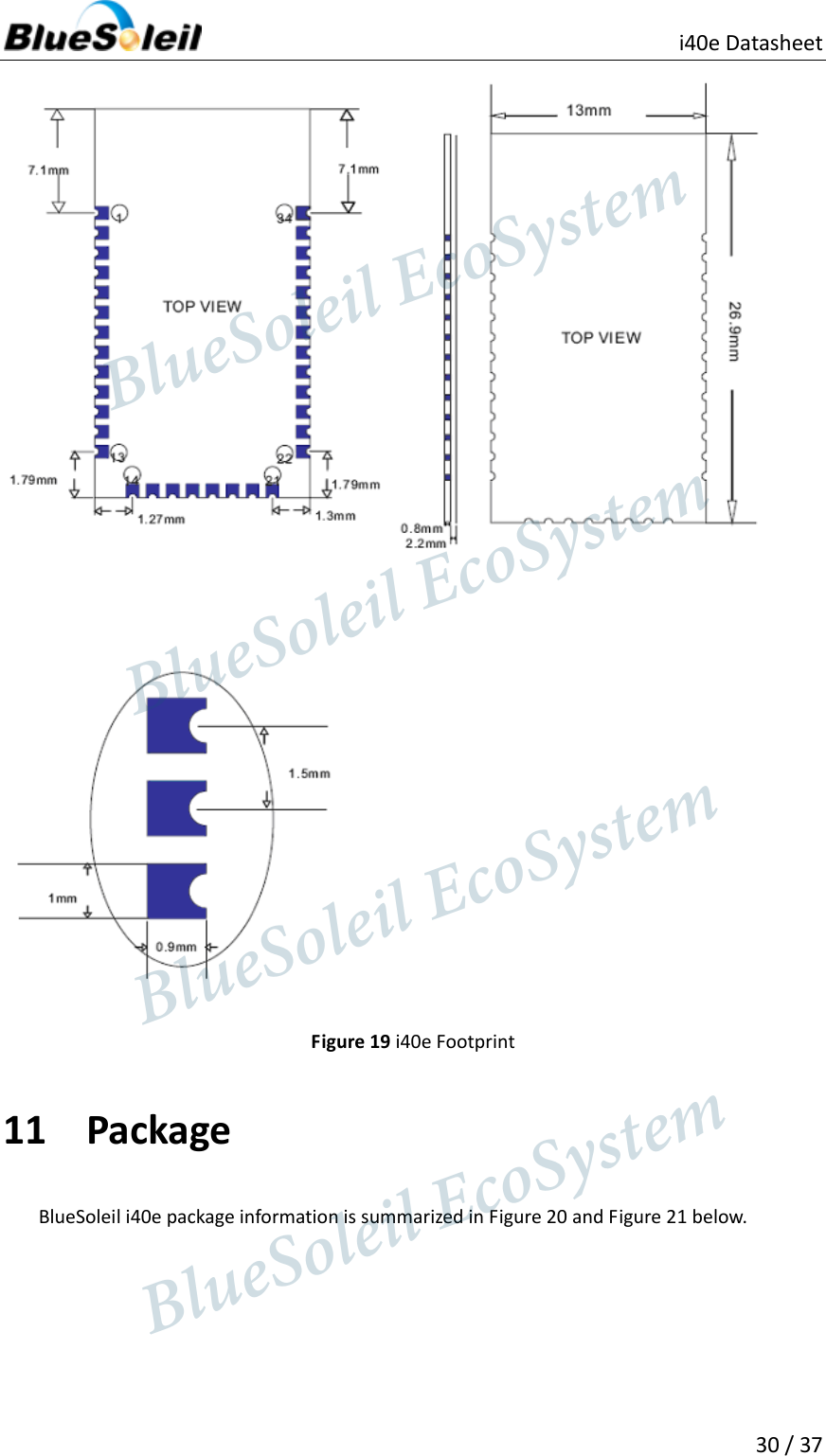                          i40e Datasheet  30 / 37   Figure 19 i40e Footprint 11 Package BlueSoleil i40e package information is summarized in Figure 20 and Figure 21 below.                  BlueSoleil EcoSystem            BlueSoleil EcoSystem      BlueSoleil EcoSystemBlueSoleil EcoSystem