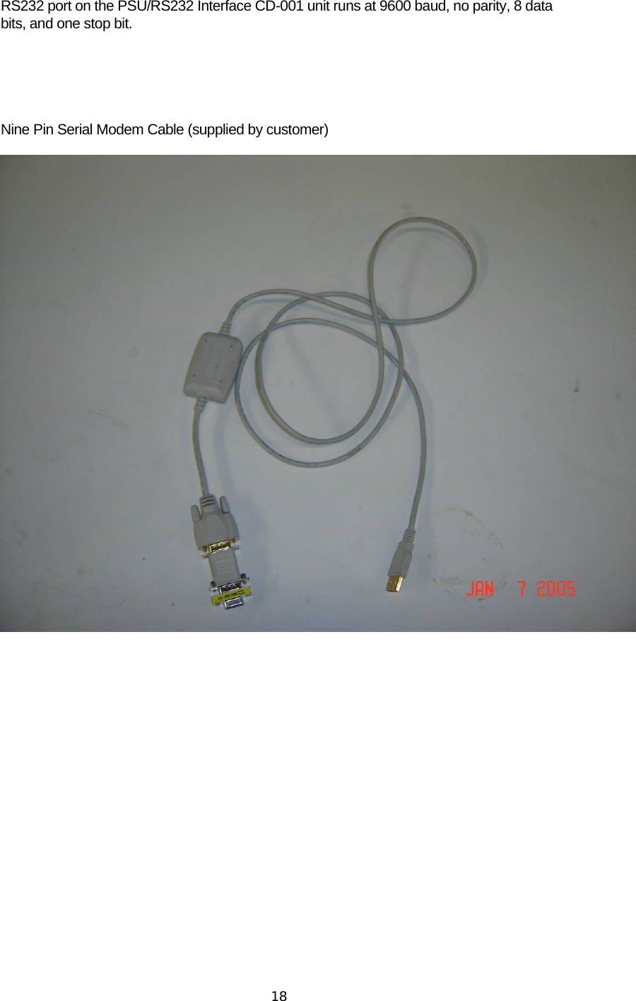  18RS232 port on the PSU/RS232 Interface CD-001 unit runs at 9600 baud, no parity, 8 data bits, and one stop bit.    Nine Pin Serial Modem Cable (supplied by customer)         