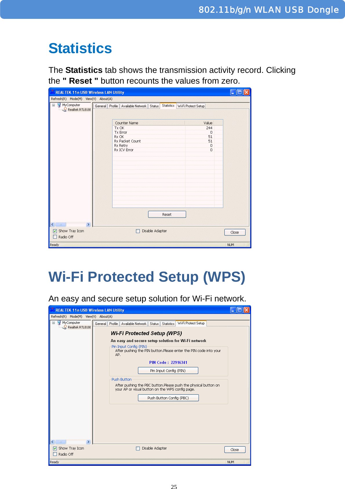  25         802.11b/g/n WLAN USB DongleStatistics The Statistics tab shows the transmission activity record. Clicking the &quot; Reset &quot; button recounts the values from zero.   Wi-Fi Protected Setup (WPS) An easy and secure setup solution for Wi-Fi network.  