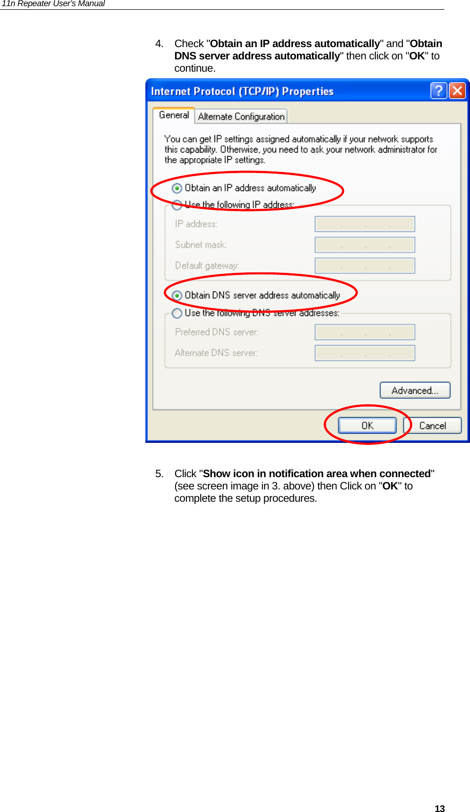 11n Repeater User’s Manual     134. Check &quot;Obtain an IP address automatically&quot; and &quot;Obtain DNS server address automatically&quot; then click on &quot;OK&quot; to continue.   5. Click &quot;Show icon in notification area when connected&quot; (see screen image in 3. above) then Click on &quot;OK&quot; to complete the setup procedures.                