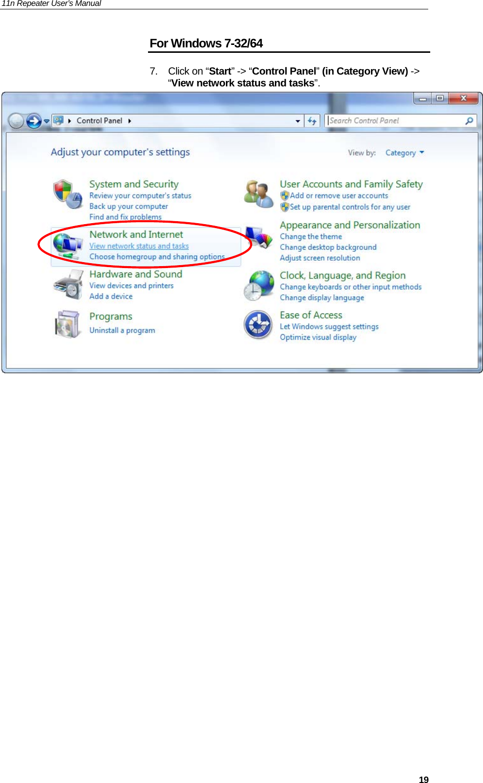 11n Repeater User’s Manual     19For Windows 7-32/64 7. Click on “Start” -&gt; “Control Panel” (in Category View) -&gt; “View network status and tasks”.                       