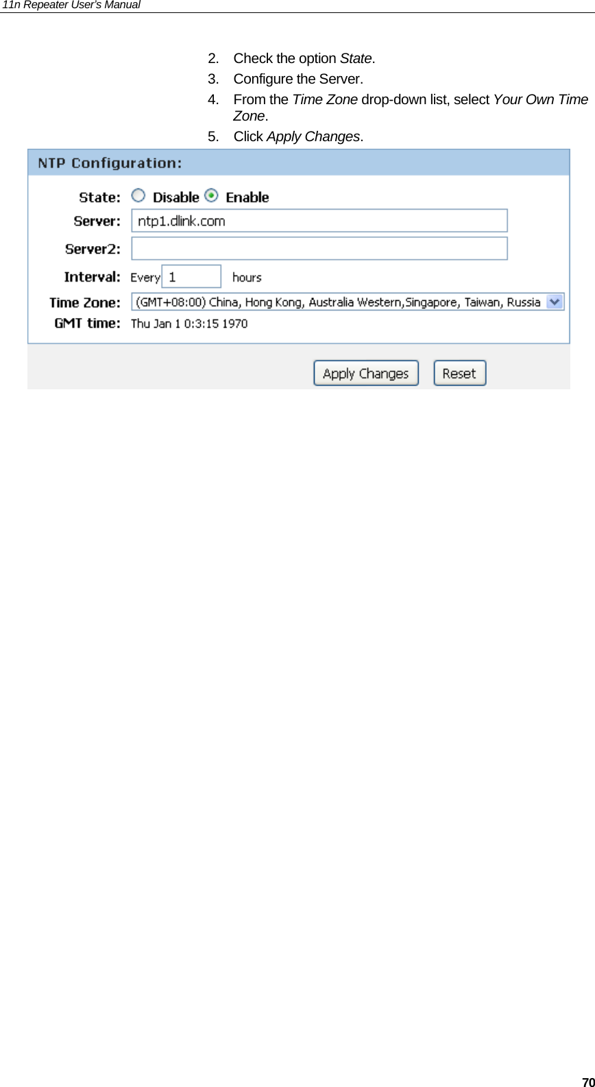 11n Repeater User’s Manual     702.  Check the option State. 3. Configure the Server. 4. From the Time Zone drop-down list, select Your Own Time Zone. 5. Click Apply Changes.                            