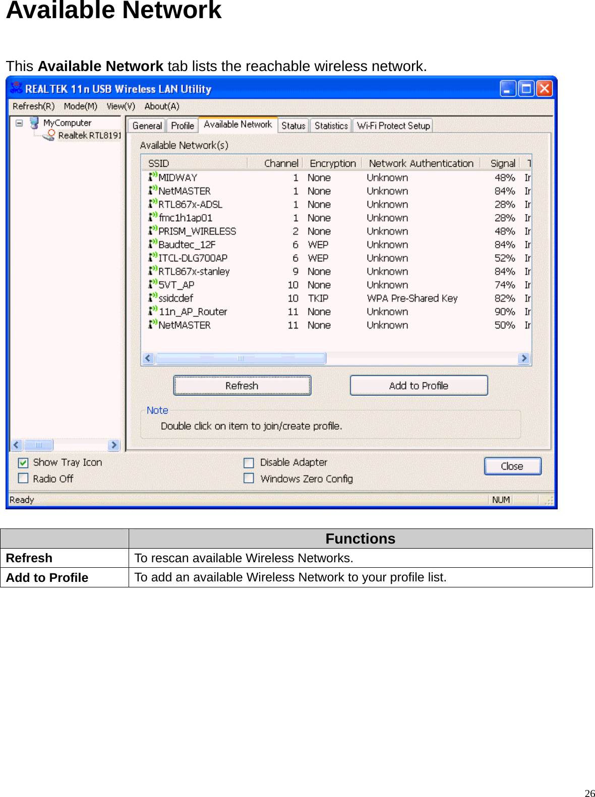  26Available Network  This Available Network tab lists the reachable wireless network.    Functions Refresh  To rescan available Wireless Networks. Add to Profile  To add an available Wireless Network to your profile list.           