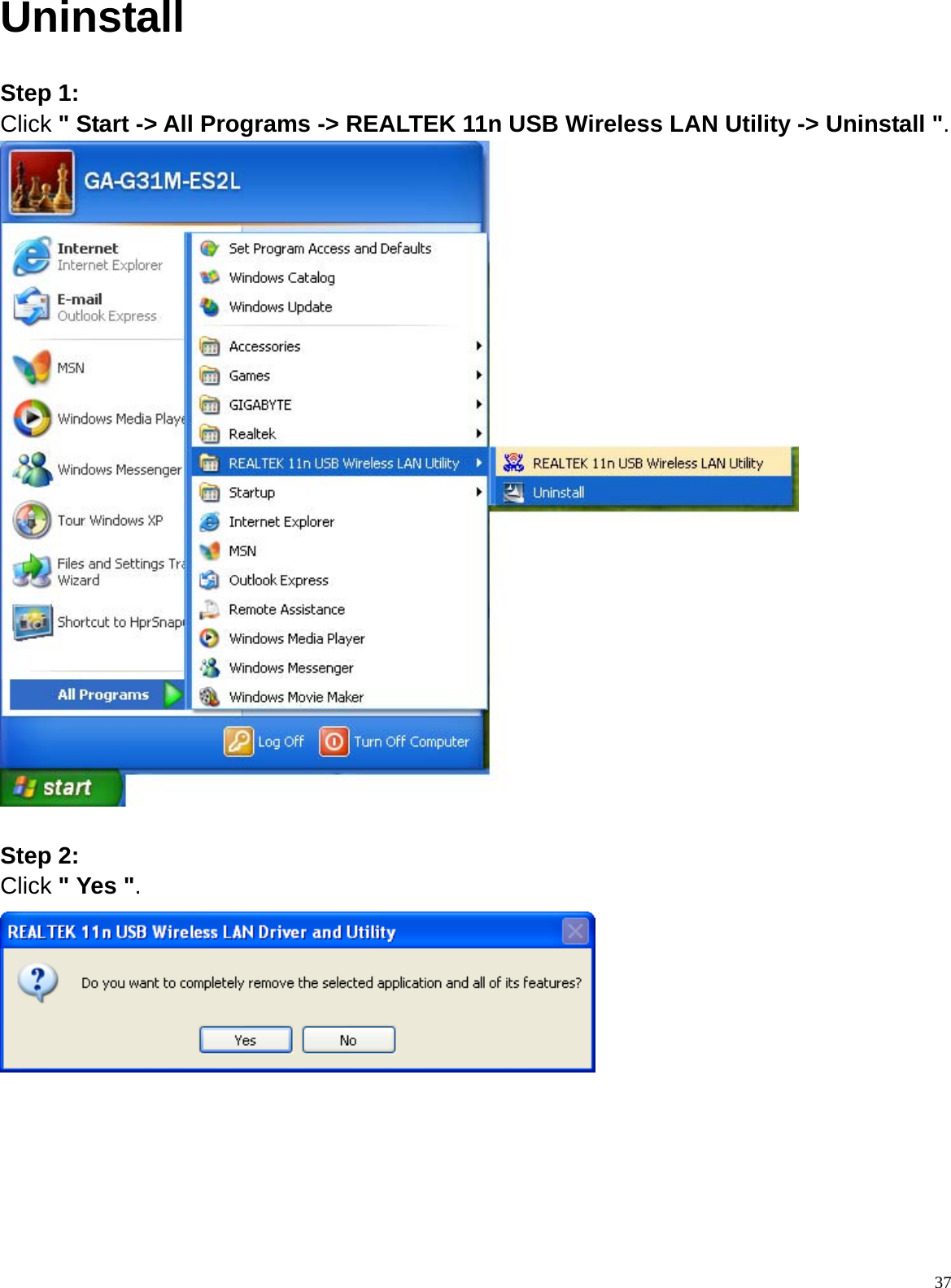  37Uninstall Step 1: Click &quot; Start -&gt; All Programs -&gt; REALTEK 11n USB Wireless LAN Utility -&gt; Uninstall &quot;.   Step 2: Click &quot; Yes &quot;.        