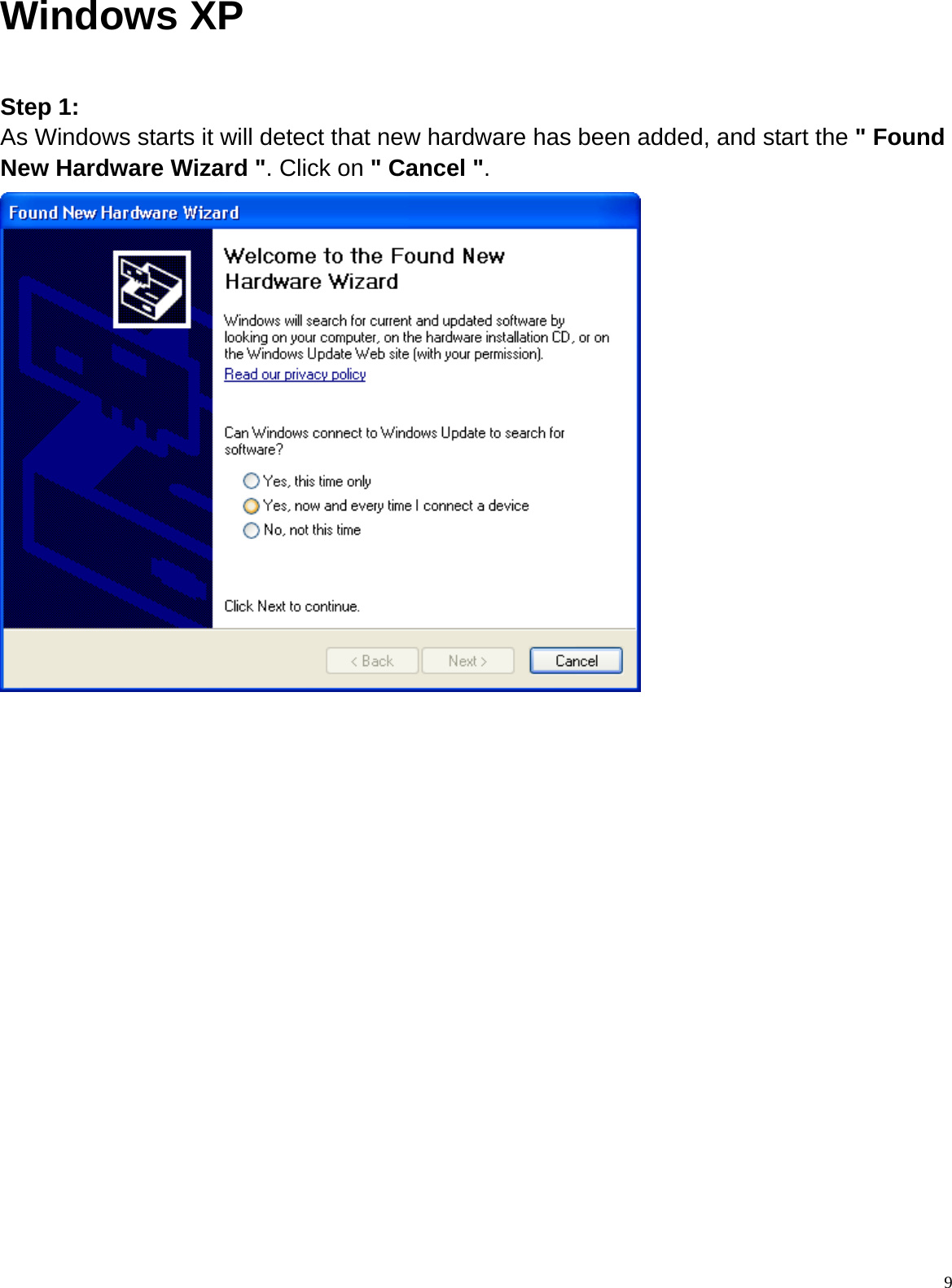  9Windows XP  Step 1: As Windows starts it will detect that new hardware has been added, and start the &quot; Found New Hardware Wizard &quot;. Click on &quot; Cancel &quot;.                    