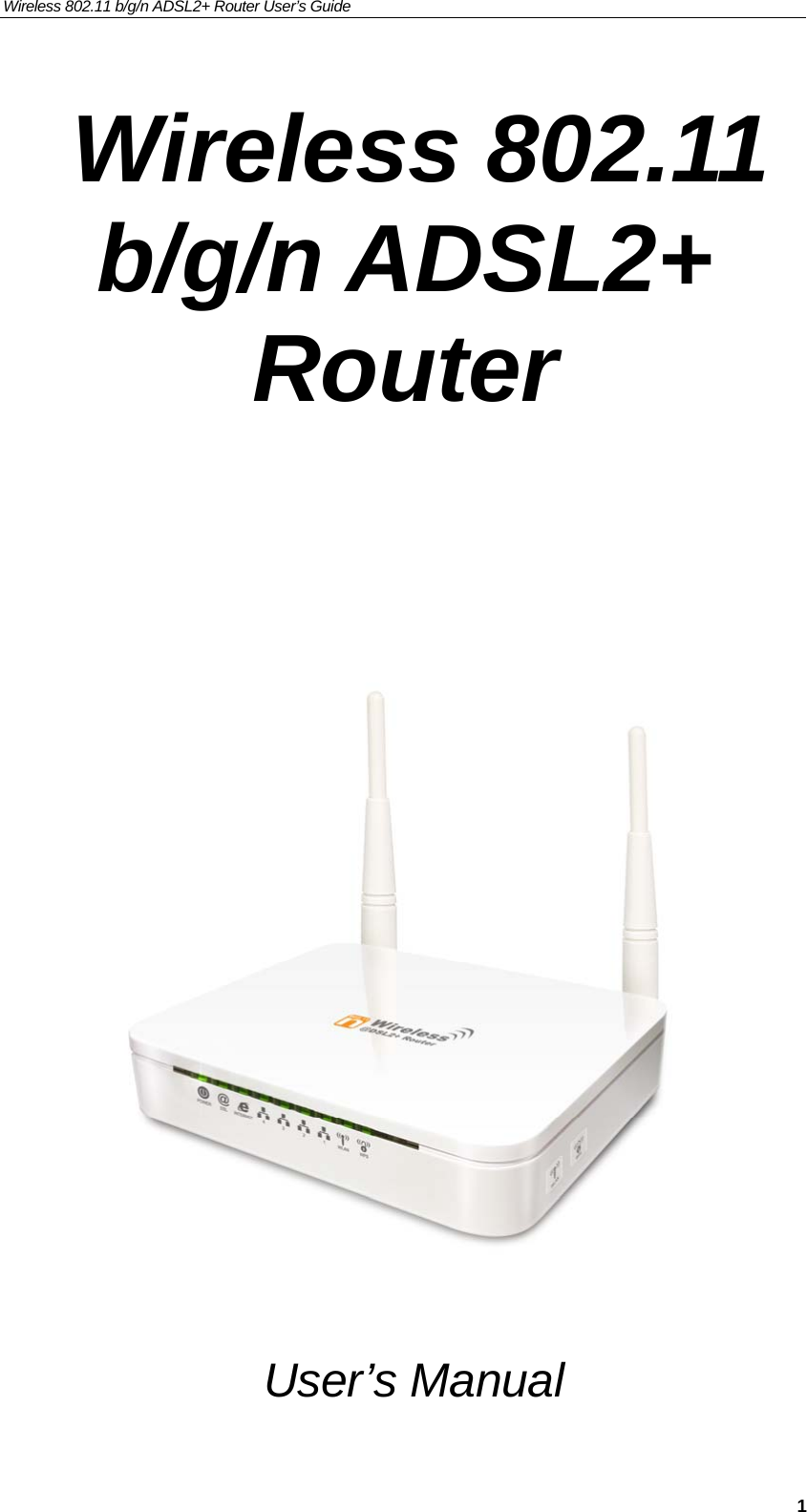 Wireless 802.11 b/g/n ADSL2+ Router User’s Guide     Wireless 802.11 b/g/n ADSL2+ Router            User’s Manual  1