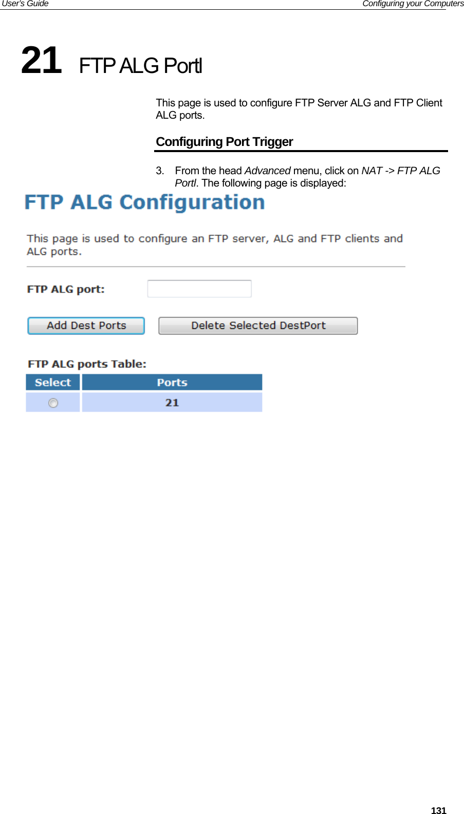 User’s Guide   Configuring your Computers 21  FTP ALG Portl This page is used to configure FTP Server ALG and FTP Client ALG ports. Configuring Port Trigger 3. From the head Advanced menu, click on NAT -&gt; FTP ALG Portl. The following page is displayed:                      131