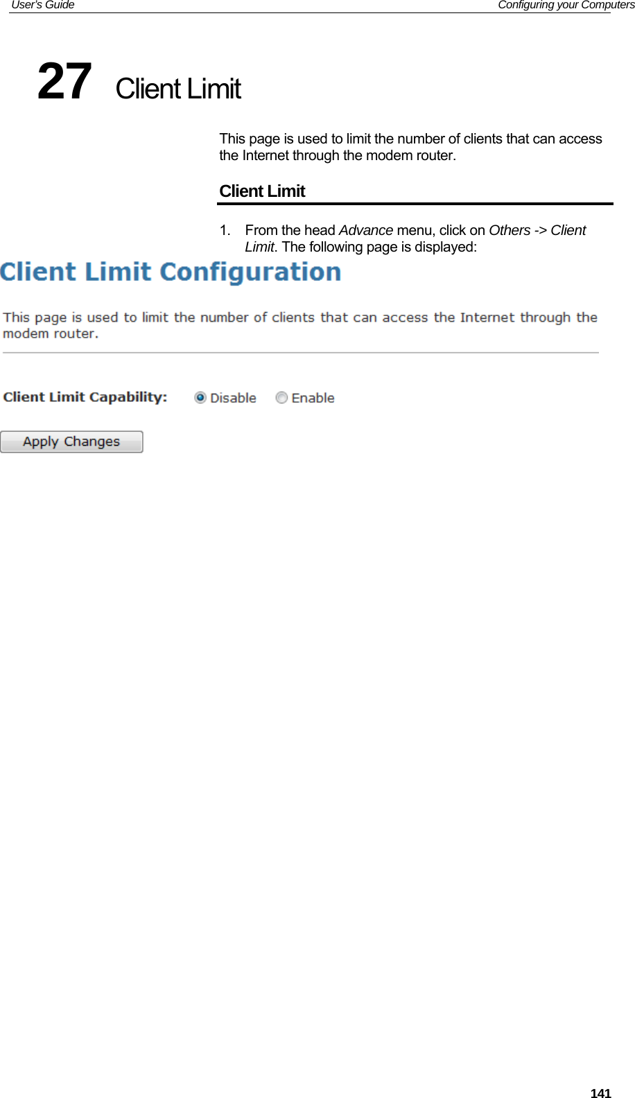 User’s Guide   Configuring your Computers 27  Client Limit This page is used to limit the number of clients that can access the Internet through the modem router. Client Limit 1. From the head Advance menu, click on Others -&gt; Client Limit. The following page is displayed:                                141
