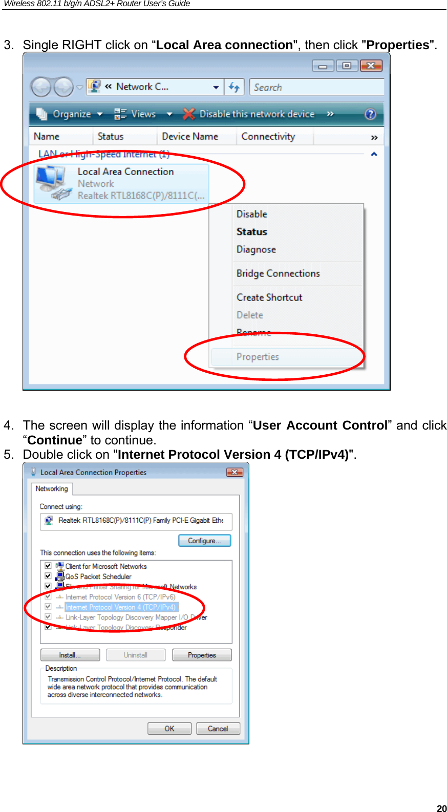 Wireless 802.11 b/g/n ADSL2+ Router User’s Guide    3.  Single RIGHT click on “Local Area connection&quot;, then click &quot;Properties&quot;.   4.  The screen will display the information “User Account Control” and click    “Continue” to continue. 5.  Double click on &quot;Internet Protocol Version 4 (TCP/IPv4)&quot;.    20