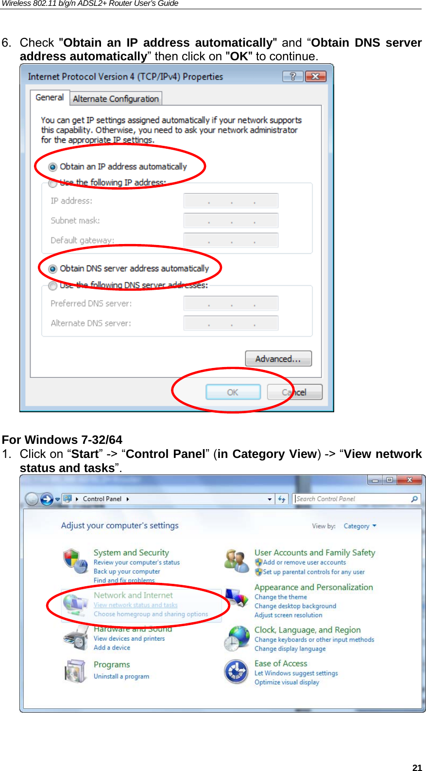 Wireless 802.11 b/g/n ADSL2+ Router User’s Guide    6. Check &quot;Obtain an IP address automatically&quot; and “Obtain DNS server address automatically” then click on &quot;OK&quot; to continue.   For Windows 7-32/64 1.  Click on “Start” -&gt; “Control Panel” (in Category View) -&gt; “View network status and tasks”.    21