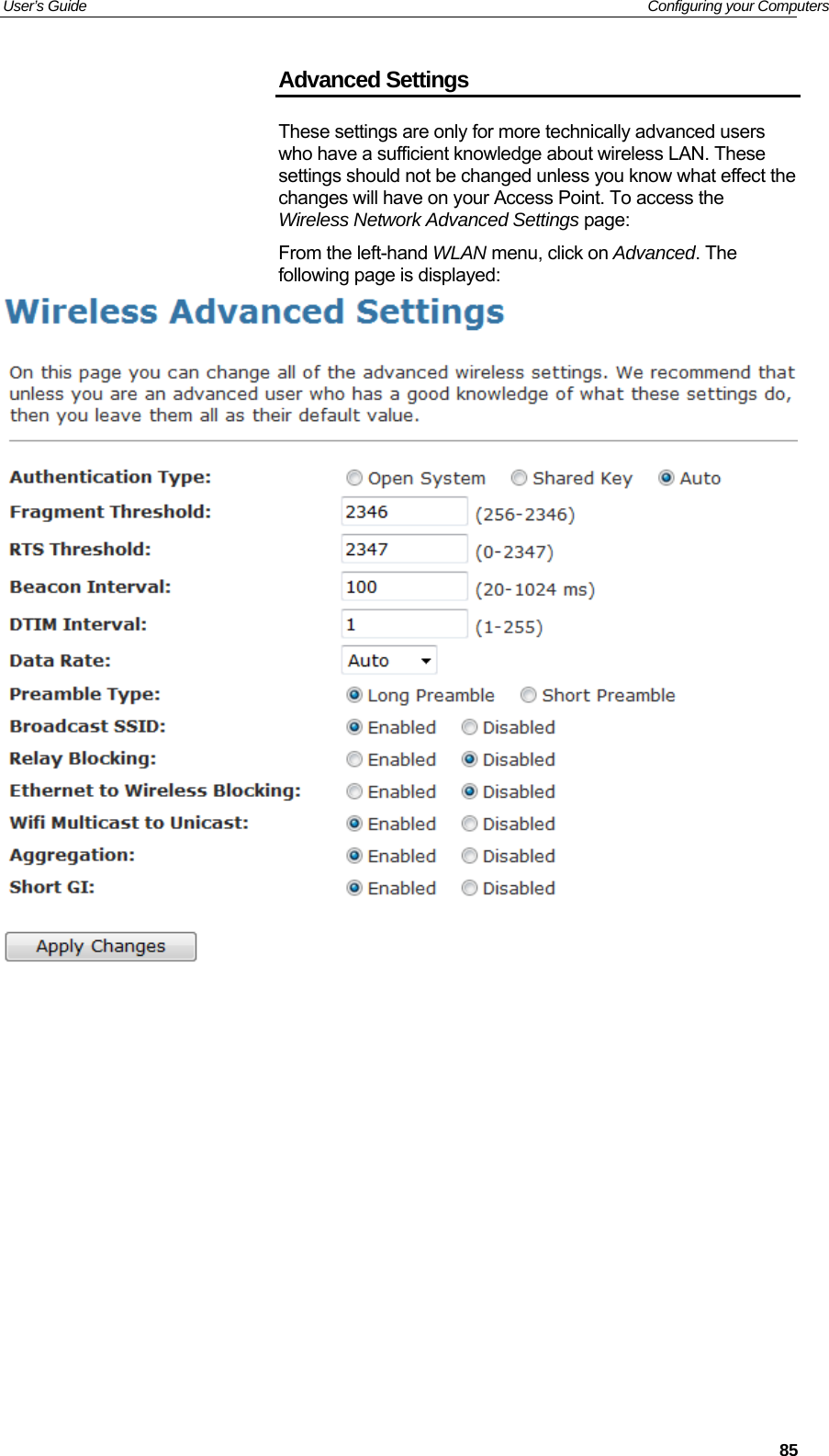 User’s Guide   Configuring your Computers Advanced Settings These settings are only for more technically advanced users who have a sufficient knowledge about wireless LAN. These settings should not be changed unless you know what effect the changes will have on your Access Point. To access the Wireless Network Advanced Settings page: From the left-hand WLAN menu, click on Advanced. The following page is displayed:                85