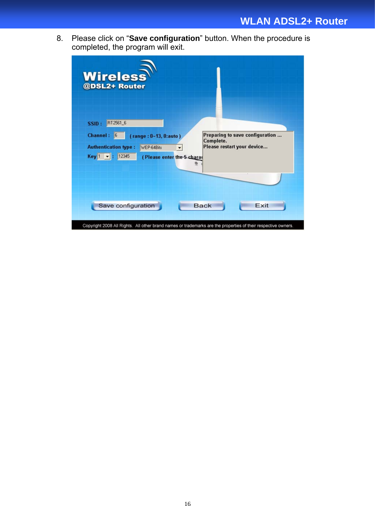  16  WLAN ADSL2+ Router 8.  Please click on “Save configuration” button. When the procedure is       completed, the program will exit.                               