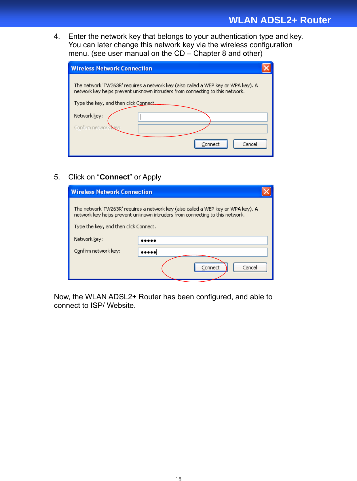  18  WLAN ADSL2+ Router 4.  Enter the network key that belongs to your authentication type and key.     You can later change this network key via the wireless configuration       menu. (see user manual on the CD – Chapter 8 and other)       5.  Click on “Connect” or Apply   Now, the WLAN ADSL2+ Router has been configured, and able to connect to ISP/ Website.     