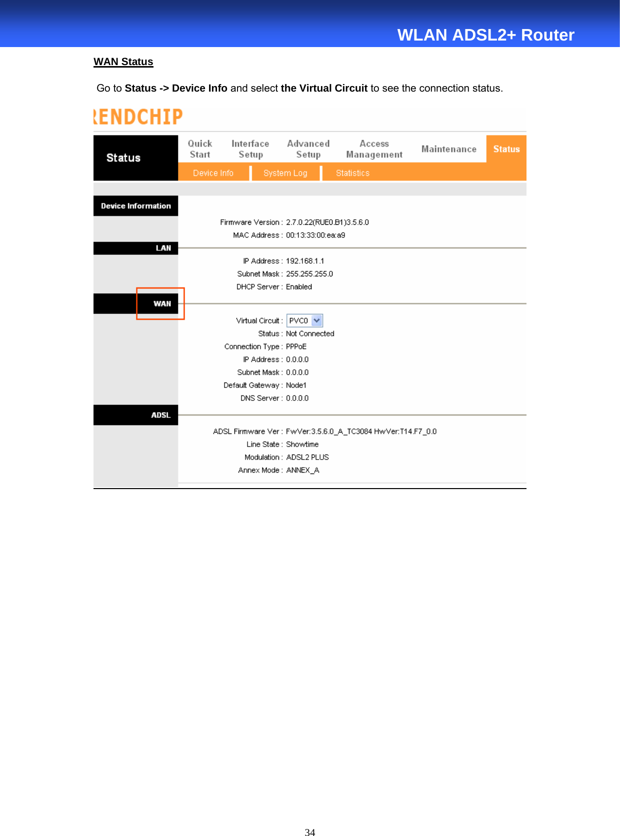  34  WLAN ADSL2+ Router WAN Status  Go to Status -&gt; Device Info and select the Virtual Circuit to see the connection status.             